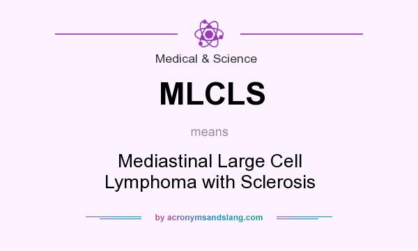 What does MLCLS mean? It stands for Mediastinal Large Cell Lymphoma with Sclerosis