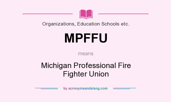 What does MPFFU mean? It stands for Michigan Professional Fire Fighter Union