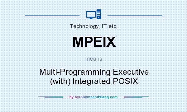 What does MPEIX mean? It stands for Multi-Programming Executive (with) Integrated POSIX