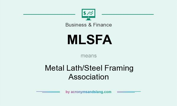 What does MLSFA mean? It stands for Metal Lath/Steel Framing Association