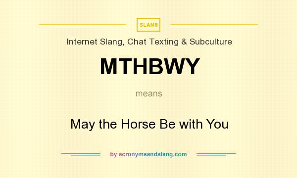 What does MTHBWY mean? It stands for May the Horse Be with You