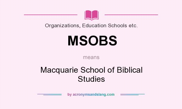 What does MSOBS mean? It stands for Macquarie School of Biblical Studies