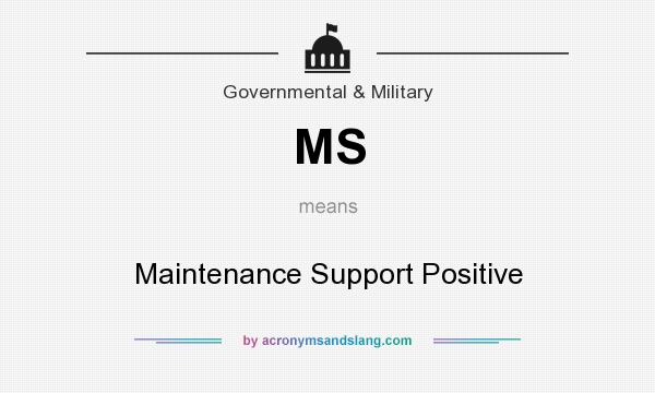 What does MS mean? It stands for Maintenance Support Positive