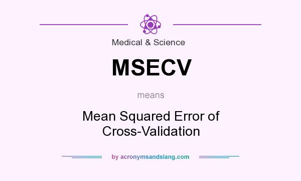 What does MSECV mean? It stands for Mean Squared Error of Cross-Validation