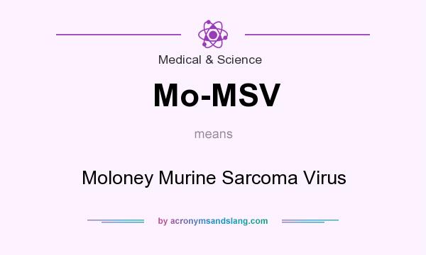 What does Mo-MSV mean? It stands for Moloney Murine Sarcoma Virus