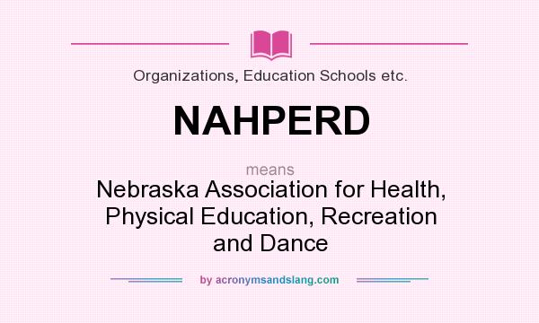 What does NAHPERD mean? It stands for Nebraska Association for Health, Physical Education, Recreation and Dance