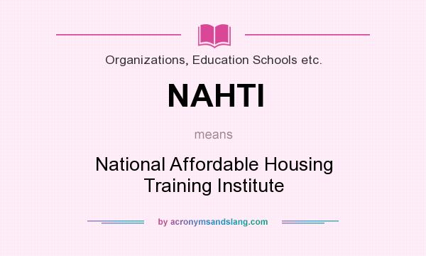 What does NAHTI mean? It stands for National Affordable Housing Training Institute