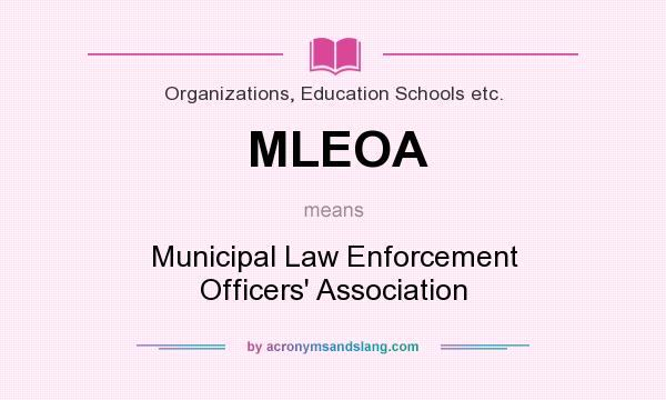 What does MLEOA mean? It stands for Municipal Law Enforcement Officers` Association