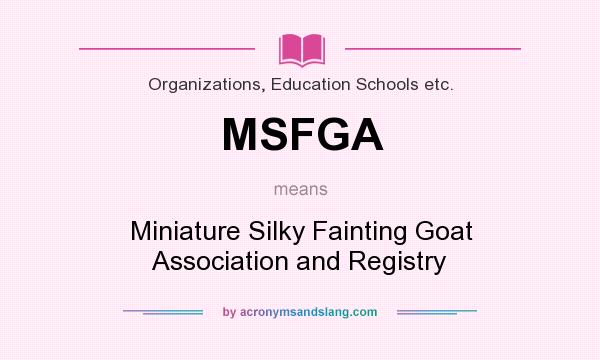 What does MSFGA mean? It stands for Miniature Silky Fainting Goat Association and Registry