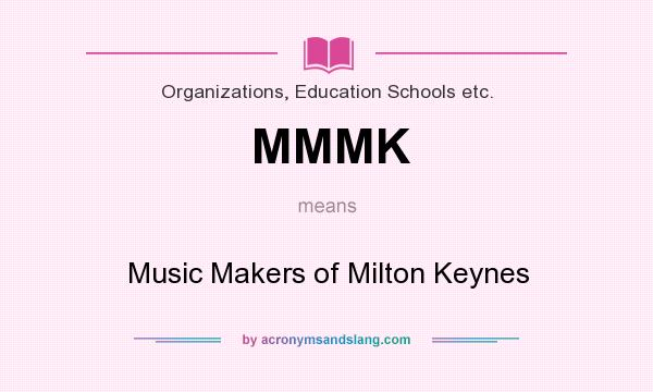 What does MMMK mean? It stands for Music Makers of Milton Keynes