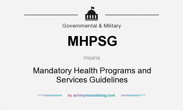 What does MHPSG mean? It stands for Mandatory Health Programs and Services Guidelines
