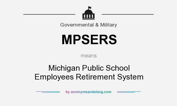 What does MPSERS mean? It stands for Michigan Public School Employees Retirement System
