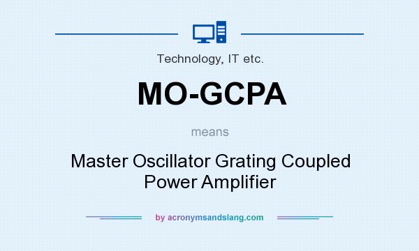 What does MO-GCPA mean? It stands for Master Oscillator Grating Coupled Power Amplifier