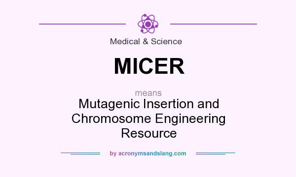 What does MICER mean? It stands for Mutagenic Insertion and Chromosome Engineering Resource
