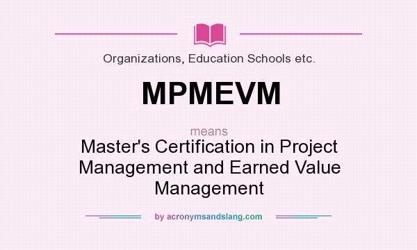 What does MPMEVM mean? It stands for Master`s Certification in Project Management and Earned Value Management