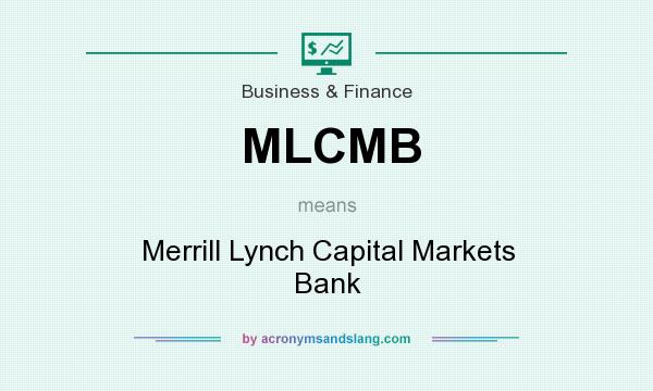 What does MLCMB mean? It stands for Merrill Lynch Capital Markets Bank