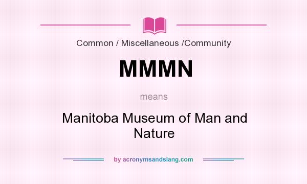 What does MMMN mean? It stands for Manitoba Museum of Man and Nature