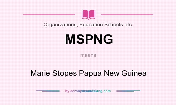 What does MSPNG mean? It stands for Marie Stopes Papua New Guinea
