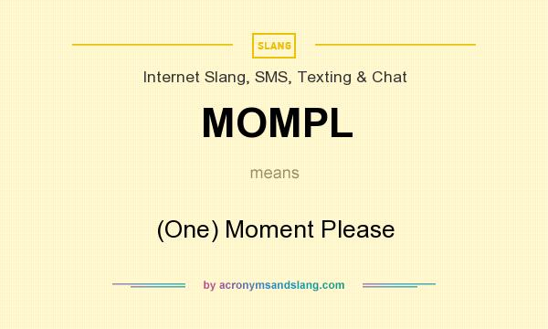 What does MOMPL mean? It stands for (One) Moment Please