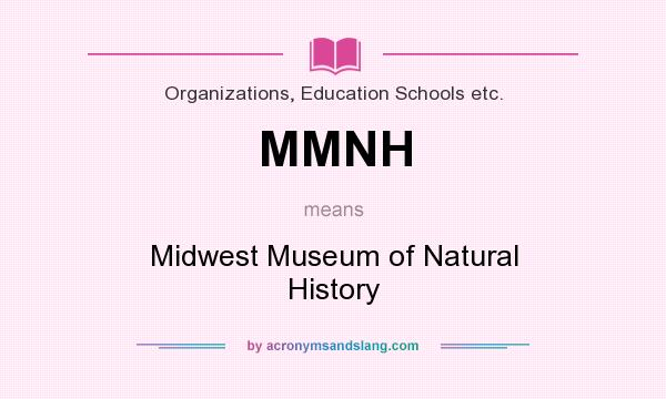 What does MMNH mean? It stands for Midwest Museum of Natural History