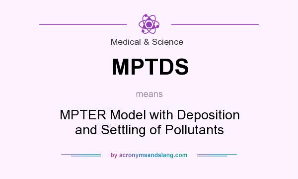 What does MPTDS mean? It stands for MPTER Model with Deposition and Settling of Pollutants