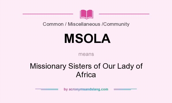 What does MSOLA mean? It stands for Missionary Sisters of Our Lady of Africa