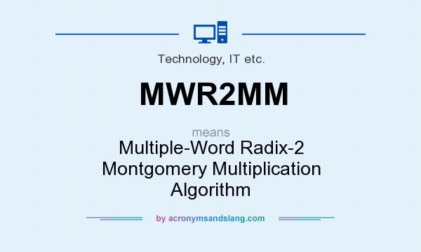 What does MWR2MM mean? It stands for Multiple-Word Radix-2 Montgomery Multiplication Algorithm