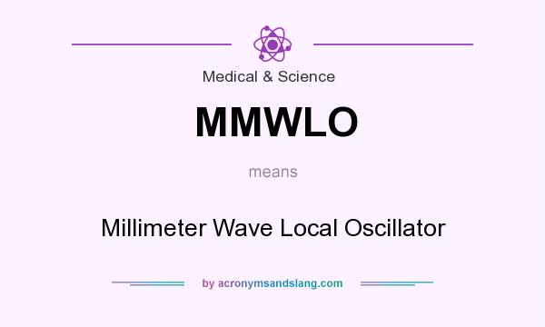 What does MMWLO mean? It stands for Millimeter Wave Local Oscillator