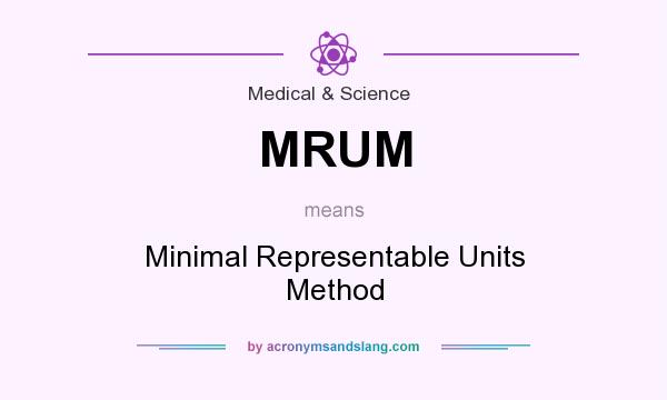 What does MRUM mean? It stands for Minimal Representable Units Method