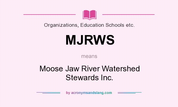 What does MJRWS mean? It stands for Moose Jaw River Watershed Stewards Inc.