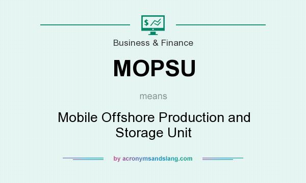 What does MOPSU mean? It stands for Mobile Offshore Production and Storage Unit