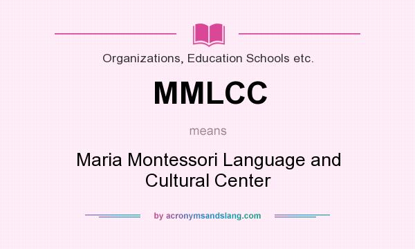 What does MMLCC mean? It stands for Maria Montessori Language and Cultural Center