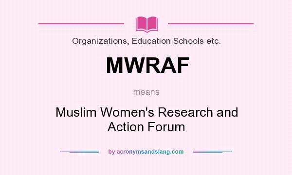 What does MWRAF mean? It stands for Muslim Women`s Research and Action Forum