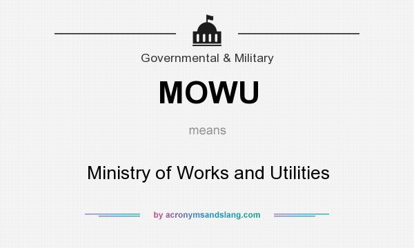 What does MOWU mean? It stands for Ministry of Works and Utilities