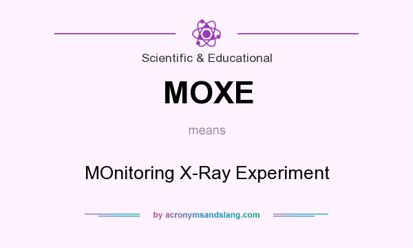 What does MOXE mean? It stands for MOnitoring X-Ray Experiment