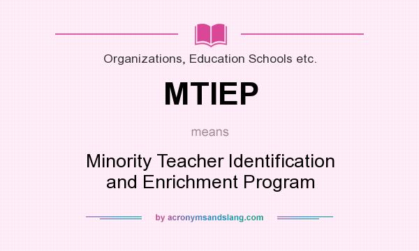 What does MTIEP mean? It stands for Minority Teacher Identification and Enrichment Program