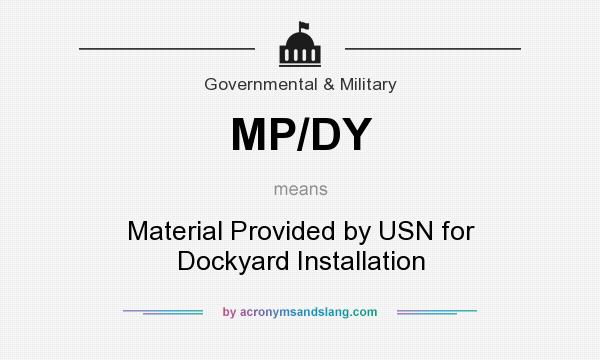 What does MP/DY mean? It stands for Material Provided by USN for Dockyard Installation