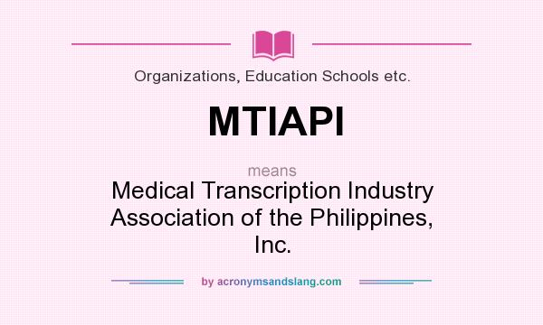 What does MTIAPI mean? It stands for Medical Transcription Industry Association of the Philippines, Inc.