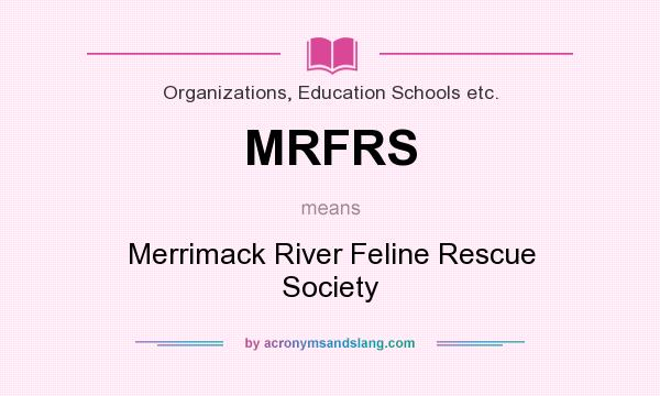 What does MRFRS mean? It stands for Merrimack River Feline Rescue Society