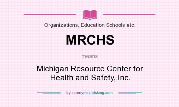 What does MRCHS mean? It stands for Michigan Resource Center for Health and Safety, Inc.