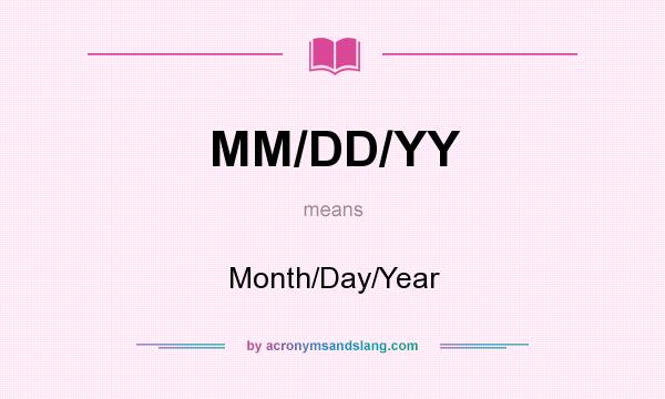 What does MM/DD/YY mean? It stands for Month/Day/Year