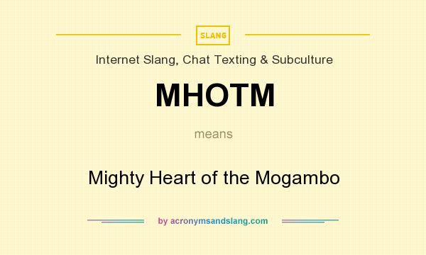 What does MHOTM mean? It stands for Mighty Heart of the Mogambo