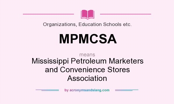 What does MPMCSA mean? It stands for Mississippi Petroleum Marketers and Convenience Stores Association