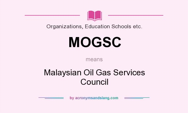 What does MOGSC mean? It stands for Malaysian Oil Gas Services Council