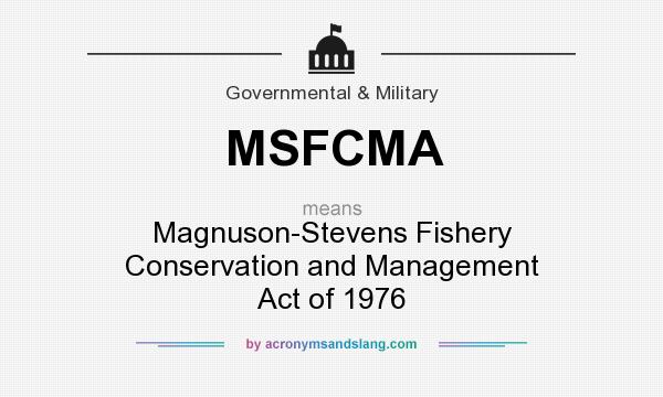 What does MSFCMA mean? It stands for Magnuson-Stevens Fishery Conservation and Management Act of 1976