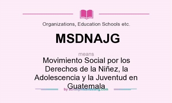 What does MSDNAJG mean? It stands for Movimiento Social por los Derechos de la Niñez, la Adolescencia y la Juventud en Guatemala