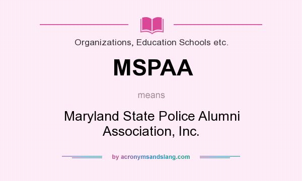 What does MSPAA mean? It stands for Maryland State Police Alumni Association, Inc.