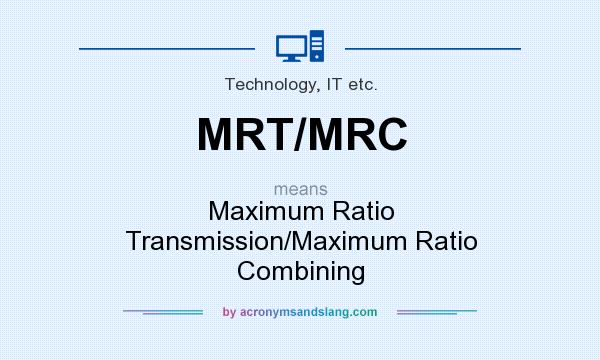 What does MRT/MRC mean? It stands for Maximum Ratio Transmission/Maximum Ratio Combining
