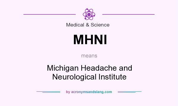 What does MHNI mean? It stands for Michigan Headache and Neurological Institute