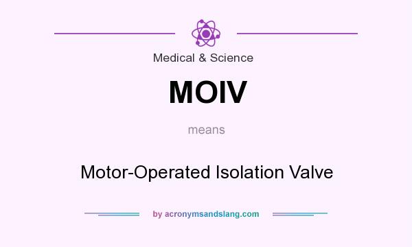 What does MOIV mean? It stands for Motor-Operated Isolation Valve